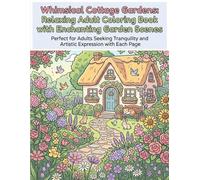 Whimsical Cottage Gardens: Relaxing Adult Coloring Book with Enchanting Garden Scenes: Illustrations for Stress Relief and Creativity - Cottages, Flowers, Wildlife