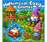 Whimsical Cozy Gnomes Coloring Book: “Whimsy, Warmth, and Gnome-Filled Fun”