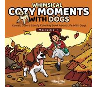 Whimsical Cozy Moments With Dogs - Volume 1: Kawaii, Cute & Comfy Coloring Book About Daily Life With Dogs For Teens And Adults