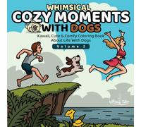 Whimsical Cozy Moments With Dogs - Volume 2: Kawaii, Cute & Comfy Coloring Book About Daily Life With Dogs For Teens And Adults