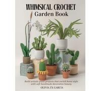 Whimsical Crochet Garden Book: Build artistic plant projects that enrich home style with soft handmade decorative beauty