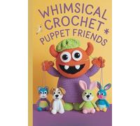 Whimsical Crochet Puppet Friends: 16 Fun Amigurumi Patterns for Colorful, Expressive Handmade Yarn Creations