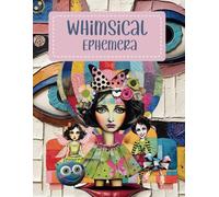 Whimsical Ephemera: Cut and Collage Silly, Adorable Characters, Flowers, Seal Life, Animals, Home Decor for Scrapbooking, Glue Books, Junk Journals, ... Vision Boards, Planners, School Art Projects