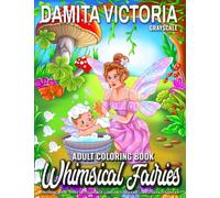 Whimsical Fairies: An Adult Coloring Book of Enchanting Wonder and Magic Featuring the Everyday Lives of Delightful Fairies