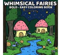Whimsical Fairies: Coloring Book for Adults and Teens Featuring Enchanting Scenes with Bold and Easy Designs for Relaxation (Bold & Easy Coloring Books)