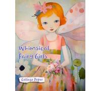 Whimsical Fairy Girls Collage Paper: 31 Pretty Mixed-Media Pictures For Arts & Crafts (Whimsical Art)