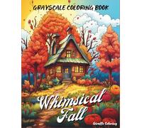 Whimsical Fall Grayscale Coloring Book: Cozy Autumn Scenes for Adults and Teens: Charming Pumpkins, Forest Creatures, Mushrooms, Fall Leaves & Cozy ... Experience (Cozy Grayscale Coloring Series)