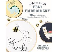 Whimsical Felt Embroidery: 30 Easy Projects for Creating Exquisite Wall Art