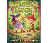 Whimsical Forest Coloring Book: Enchanted Woodland Coloring Pages Featuring Fairy Homes, Mushrooms, Cozy Magic, and Relaxing Fantasy Scenes for Adults