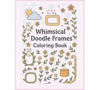 whimsical frames coloring book: a delightful collection of imaginative doodle-style frames featuring playful clouds, cute creatures, floating objects, ... for creative coloring, stress relief, an