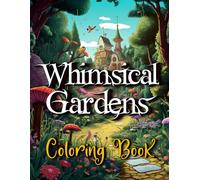Whimsical Gardens Coloring Book of Fairytale Animals: Fairytale Gardens, Bridges, Magical Animal Creatures, Charming Nature Illustrations