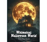 Whimsical Halloween World Coloring Book for Adults: Spooky, Fun & Relaxing Designs with Witches, Pumpkins, Haunted Castles and More. Perfect for Fall Stress Relief and Creativity