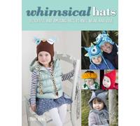 Whimsical Hats: Delightful and Amusing Hats to Knit, Wear, and Love