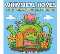 Whimsical Homes - Cute & Cozy Animal Coloring Book: Relaxing Coloring Pages with Adorable Animals Living in Magical Tiny Worlds - Perfect for Stress Relief and Mindful Creativity