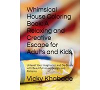 Whimsical House Coloring Book: A Relaxing and Creative Escape for Adults and Kids: Unleash Your Imagination and De-Stress with Beautiful House Designs and Patterns