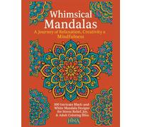 Whimsical Mandalas: A Journey of Relaxation, Creativity & Mindfulness: 100 Intricate Black-and-White Mandala Designs for Stress Relief, Joy, & Adult ... The Ultimate Adult Coloring Book Series)