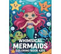 Whimsical Mermaids Coloring Book for Kids: Enchanting Mermaids & Fantasy Friends for Young Dreamers A Magical Way to Relaxation, Creative Expression, and Sweet Dreams.