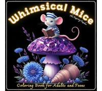 Whimsical Mice Coloring Book for Adults and Teens: 52 Adorable Designs of Cute Mice in Charming Outfits Among Beautiful Mushrooms and Wildflowers for ... and Relaxation (Enchanted Fauna Series)