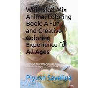 Whimsical Mix Animal Coloring Book: A Fun and Creative Coloring Experience for All Ages: Unleash Your Imagination with 30 Unique Animal Designs to Color and Enjoy