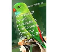 "Whimsical Parrot Paradise: A Captivating Coloring Book for Bird Lovers": "Unleash Your Creativity and Relax with Beautiful Parrot Designs for All Ages"