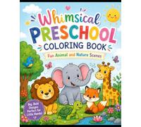 Whimsical Preschool Coloring Book: Fun Animal and Nature Scenes: Boost Creativity and Fine Motor Skills with Engaging Illustrations for Early Learning