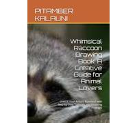 Whimsical Raccoon Drawing Book: A Creative Guide for Animal Lovers: Unlock Your Artistic Potential with Step-by-Step Tutorials and Inspiring Prompts