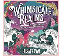 Whimsical Realms: A Coloring Adventure Through Fantasy Worlds and Legendary Creatures