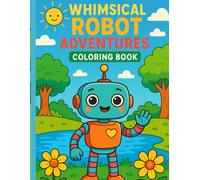 Whimsical Robot Adventures Coloring Book: A Fun and Imaginative Robot Coloring Book for Kids Ages 4-8 | Packed with Cute Robots, Animal Friends, Outdoor Scenes & Creative Activities!