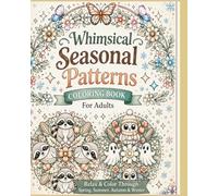 Whimsical Seasonal Patterns Coloring Book for Adults: A Relaxing Journey Through Spring, Summer, Autumn & Winter with 40 Seasonal Mandalas for ... (Whimsical Patterns Colorinng Collection)