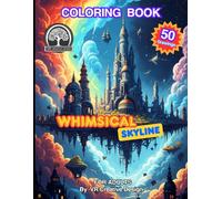 WHIMSICAL SKYLINE COLORING BOOK: "Through Fantastic Architecture and Utopian Cities An Adult Coloring Book Journey " 50 Intricate Designs ("The Art of Seeing Beyond Unknown and Futuristic Worlds")