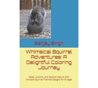 Whimsical Squirrel Adventures: A Delightful Coloring Journey: Relax, Unwind, and Explore Nature with Intricate Squirrel-Themed Designs for All Ages