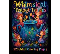 Whimsical Teapot Fairies: 220 Adult Coloring Pages