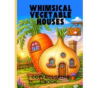 Whimsical Vegetable Houses: A Cozy Coloring Book with 30 Magical Garden Homes