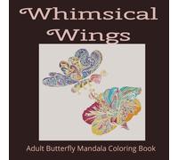 Whimsical Wings: Adult Butterfly Mandala Coloring Book: A Beautiful Collection of Butterfly Mandalas for Stress Relief & Creativity