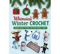 Whimsical Winter Friends: Crochet Amigurumi Dolls for a Magical Holiday Season: Charming Crochet Patterns for Winter Animals & Festive Decorations - Moose, Bear, Penguin, Mouse & More