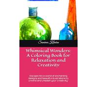 Whimsical Wonders: A Coloring Book for Relaxation and Creativity: Escape into a world of enchanting designs and beautiful illustrations to unwind and unleash your creativity"