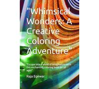 "Whimsical Wonders: A Creative Coloring Adventure": "Escape into a world of imagination with this enchanting coloring book for all ages"
