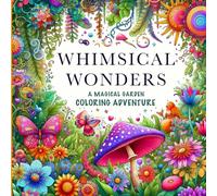 Whimsical Wonders: A Magical Garden Coloring Adventure | Creative Expression for children and adult dreamers alike. Ages 8 -12 and beyond! Poetry and ... in a fantasy coloring book like no other.