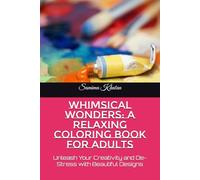 Whimsical Wonders: A Relaxing Coloring Book for Adults: Unleash Your Creativity and De-Stress with Beautiful Designs