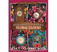 Whimsical & Wondrous Floral Clocks: Adult Coloring Book: A Fantasy Coloring Journey Through Time and Blooms - Whimsical fun images (Whimsical & Wondrous Coloring Books)