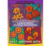 Whimsical & Wondrous Large Print Floral Patterns: Adult Coloring Book: A Fun Coloring Journey - Whimsical Large, Bold & Easy Floral Patterns (Whimsical & Wondrous Coloring Books)