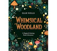 Whimsical Woodland: A Magical Coloring Book Adventure of 50 Enchanting Forest-Inspired Illustrations for Adults & Teens (Calm and Cozy, Mindfulness and Meditation, Relaxation and Stress Relief)