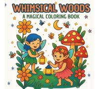 Whimsical Woods: A Magical Coloring Book for Adults and Teens for Stress Relief and Mindfulness