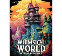 Whimsical World Coloring Book Adult: World Of Whimsical Architect Coloring Book With Fantasy World Included City, Castle, Town, And More