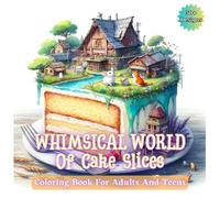 Whimsical World of Cake Slices Grayscale Coloring Book for Adults and Teens: Featuring Delightful Designs of Miniature Worlds on Cake Toppings for ... (Whimsical world inside small things.)