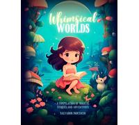 Whimsical Worlds: A compilation of magical stories and adventures