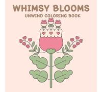 WHIMSY BLOOMS UNWIND COLORING BOOK: 50 Unique Whimsical Flower Designs for Stress Relief and Relaxation: Perfect for All Ages