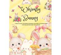 Whimsy Bunny: A Bold & Easy Adorable Bunnies Outlined Coloring Book for Relaxation & Fun Leisure.