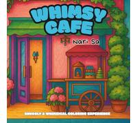 Whimsy Cafe : Snuggly & Whimsical Coloring Experience: A Cozy Adult Coloring Book with With Desserts, Coffee, and Cozy Café Moments to Spark Relaxation and Creativity (Whimsy World)