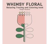 WHIMSY FLORAL RELAXING TRACING AND COLORING BOOK: 50 Whimsical Flowers With Bold Gray Lines to Trace and Color for Relaxation, Mindfulness, and Stress Relief: Perfect for All Ages